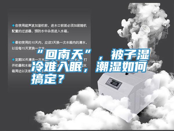 “回南天”，被子濕冷難入眠，潮濕如何搞定？