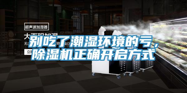 別吃了潮濕環(huán)境的虧，除濕機(jī)正確開啟方式