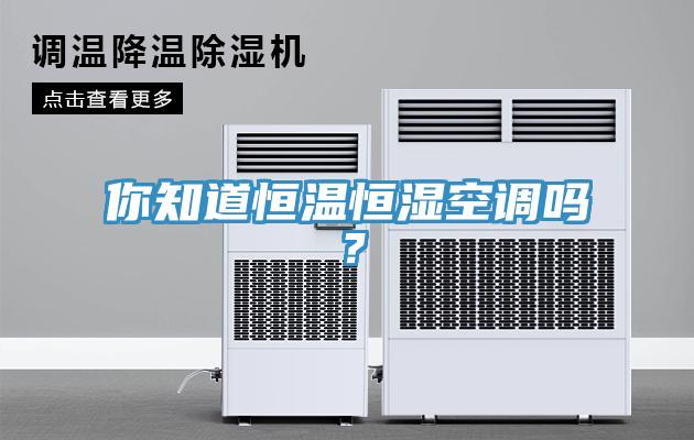 你知道恒溫恒濕空調(diào)嗎？