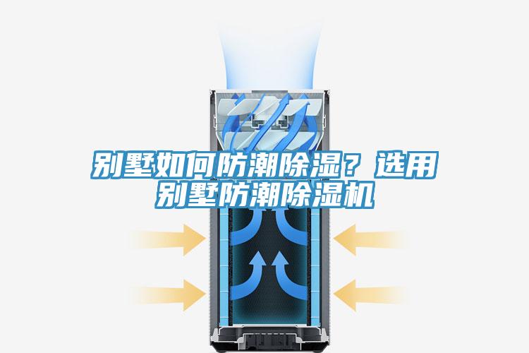 別墅如何防潮除濕？選用別墅防潮除濕機(jī)