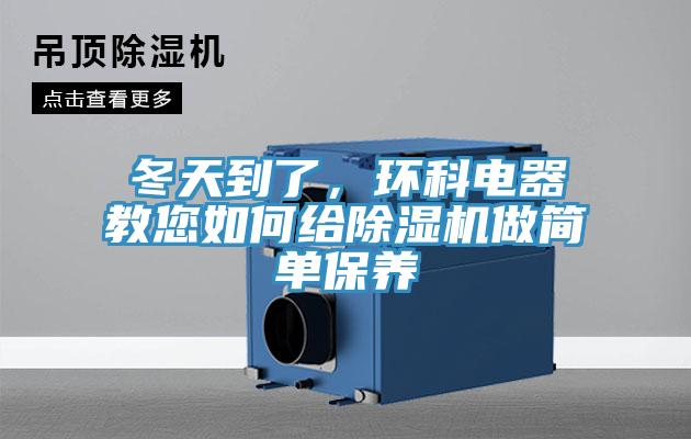 冬天到了，環(huán)科電器教您如何給除濕機做簡單保養(yǎng)