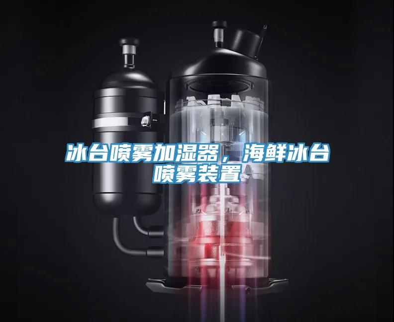 冰臺(tái)噴霧加濕器，海鮮冰臺(tái)噴霧裝置