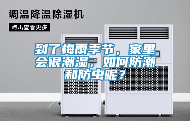 到了梅雨季節(jié)，家里會很潮濕，如何防潮和防蟲呢？