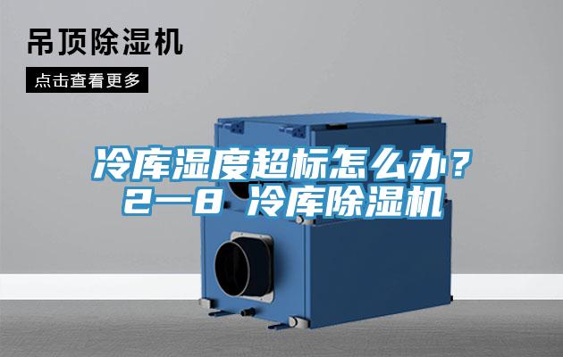 冷庫濕度超標(biāo)怎么辦？2一8℃冷庫除濕機(jī)
