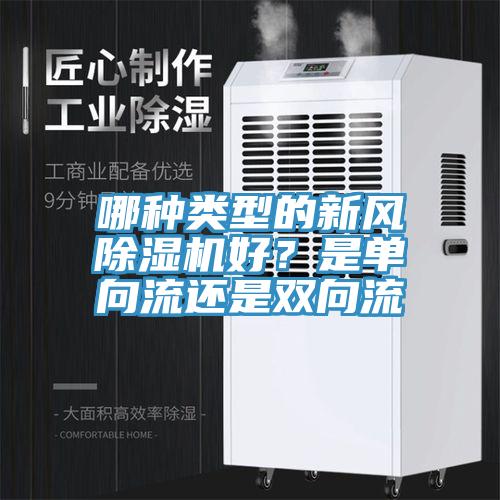 哪種類型的新風(fēng)除濕機(jī)好？是單向流還是雙向流