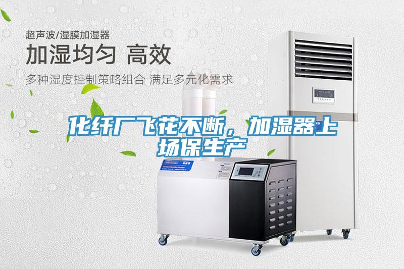 化纖廠飛花不斷，加濕器上場(chǎng)保生產(chǎn)