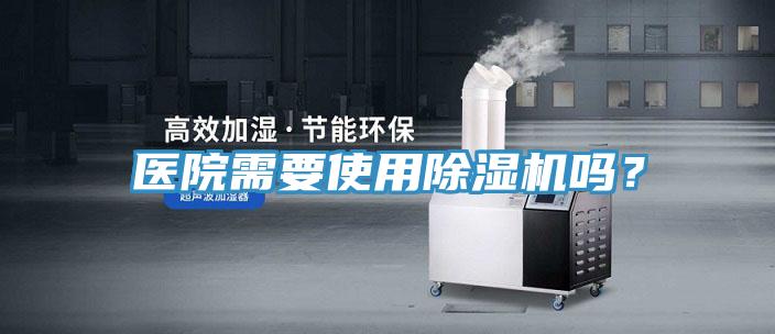 醫(yī)院需要使用除濕機(jī)嗎？