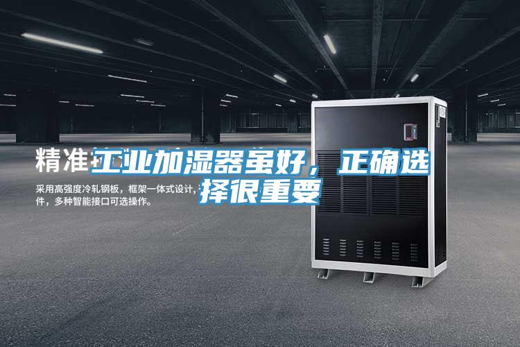 工業(yè)加濕器雖好，正確選擇很重要