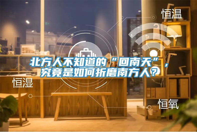 北方人不知道的“回南天”，究竟是如何折磨南方人？