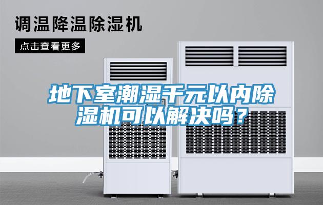 地下室潮濕千元以內(nèi)除濕機(jī)可以解決嗎？