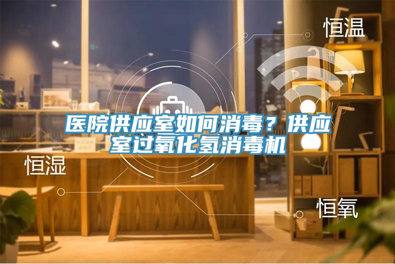 醫(yī)院供應(yīng)室如何消毒？供應(yīng)室過氧化氫消毒機(jī)