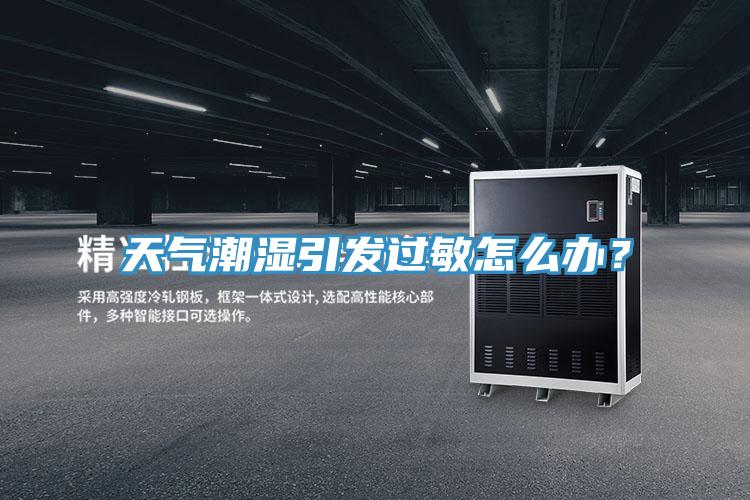 天氣潮濕引發(fā)過(guò)敏怎么辦？