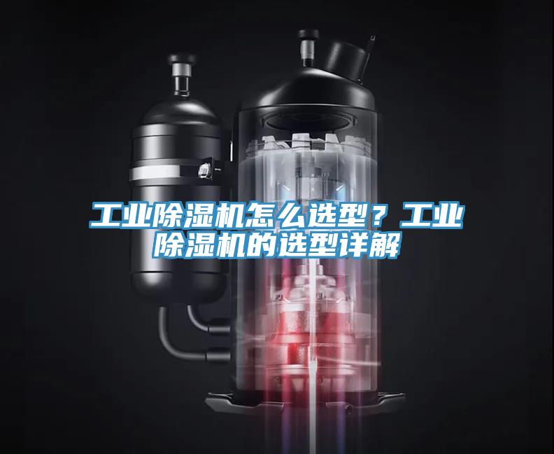 工業(yè)除濕機怎么選型？工業(yè)除濕機的選型詳解