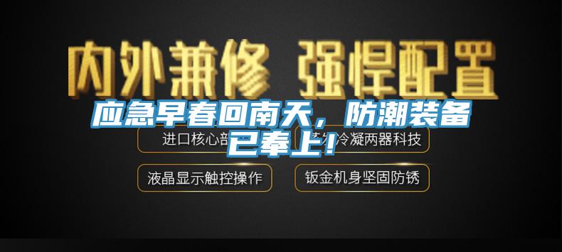 應(yīng)急早春回南天，防潮裝備已奉上！