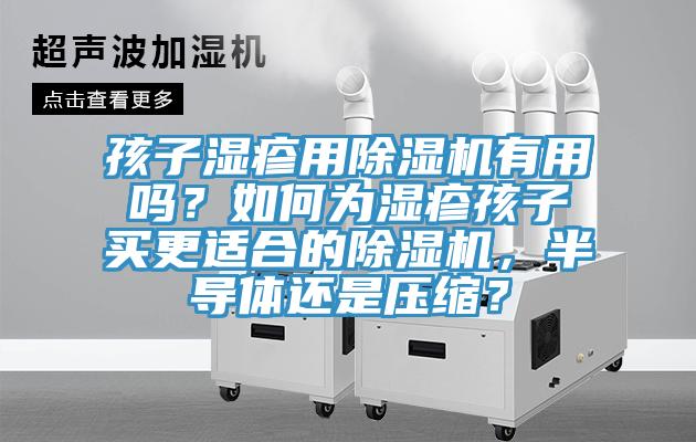 孩子濕疹用除濕機有用嗎？如何為濕疹孩子買更適合的除濕機，半導體還是壓縮？