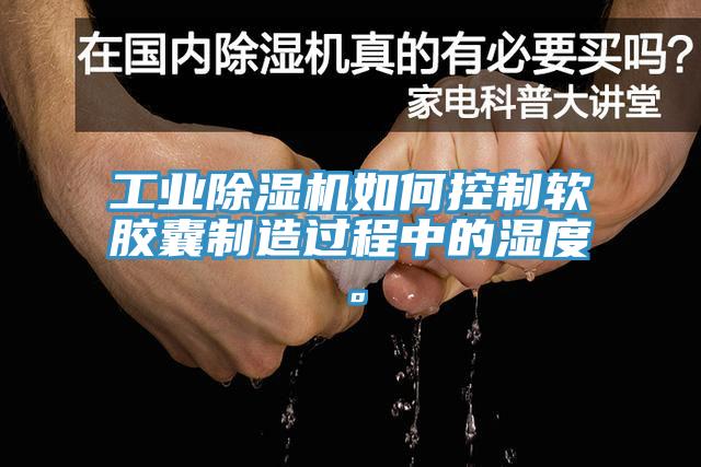 工業(yè)除濕機(jī)如何控制軟膠囊制造過程中的濕度。