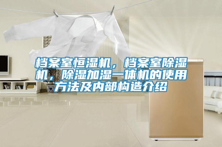 檔案室恒濕機(jī)，檔案室除濕機(jī)，除濕加濕一體機(jī)的使用方法及內(nèi)部構(gòu)造介紹