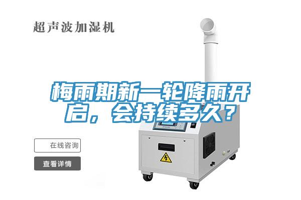 梅雨期新一輪降雨開啟，會持續(xù)多久？