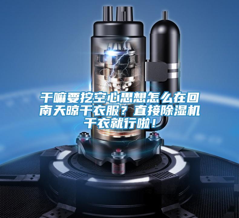 干嘛要挖空心思想怎么在回南天晾干衣服？直接除濕機(jī)干衣就行啦！