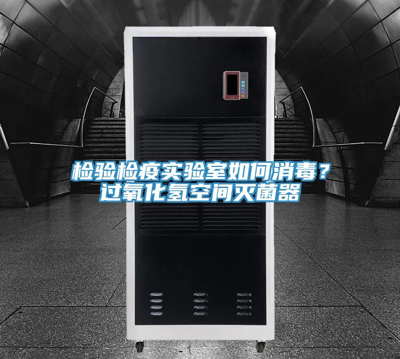 檢驗檢疫實驗室如何消毒？過氧化氫空間滅菌器