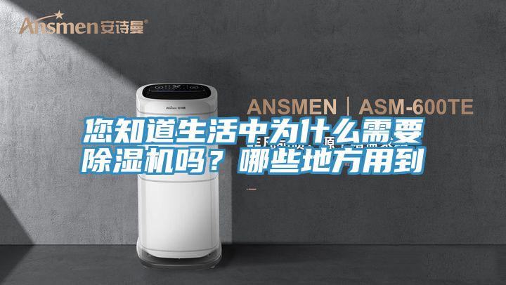 您知道生活中為什么需要除濕機(jī)嗎？哪些地方用到