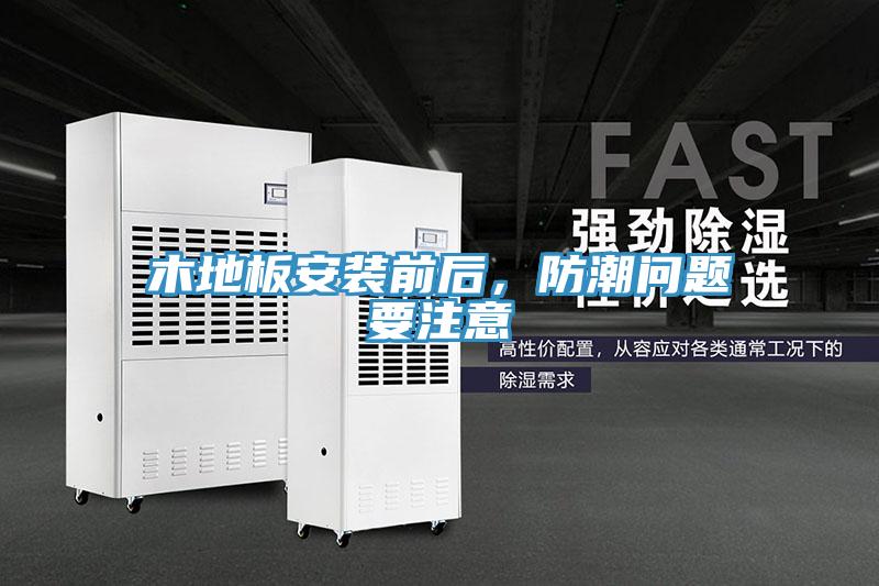 木地板安裝前后，防潮問(wèn)題要注意