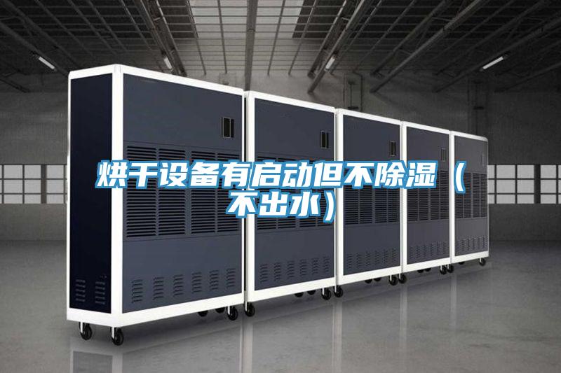 烘干設(shè)備有啟動但不除濕(不出水)