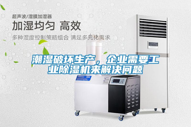 潮濕破壞生產(chǎn)，企業(yè)需要工業(yè)除濕機(jī)來解決問題