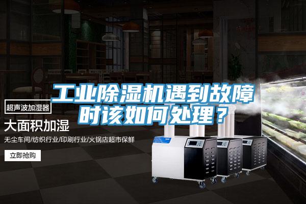 工業(yè)除濕機遇到故障時該如何處理？