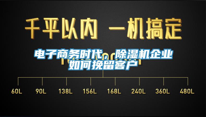 電子商務(wù)時(shí)代，除濕機(jī)企業(yè)如何挽留客戶