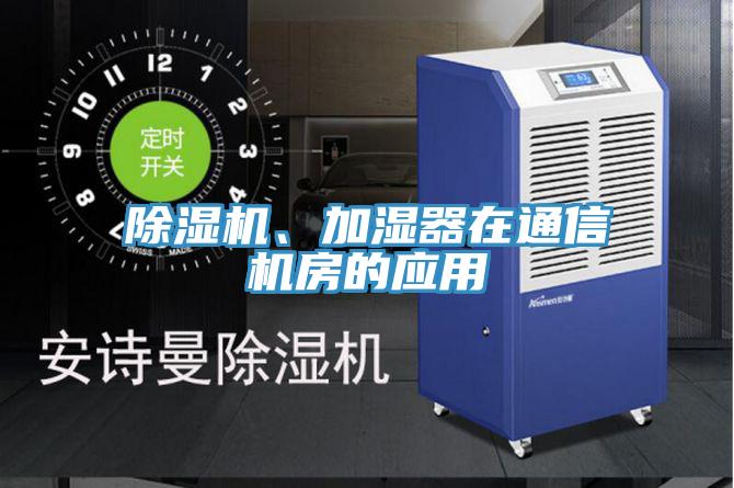 除濕機(jī)、加濕器在通信機(jī)房的應(yīng)用