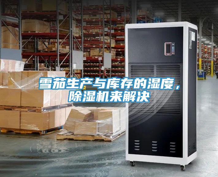 雪茄生產(chǎn)與庫(kù)存的濕度，除濕機(jī)來(lái)解決