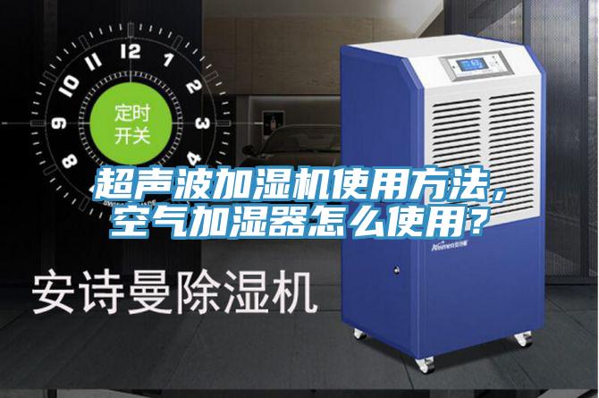 超聲波加濕機(jī)使用方法，空氣加濕器怎么使用？