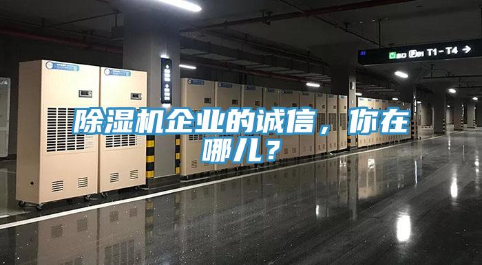 除濕機企業(yè)的誠信，你在哪兒？