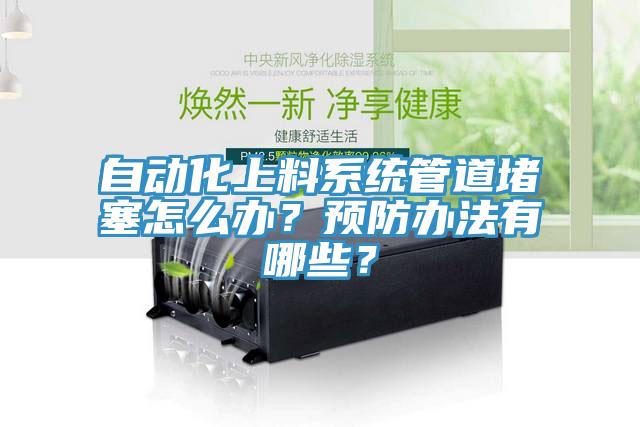 自動(dòng)化上料系統(tǒng)管道堵塞怎么辦？預(yù)防辦法有哪些？