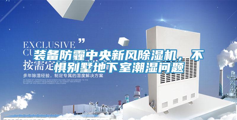 裝備防霾中央新風(fēng)除濕機(jī)，不懼別墅地下室潮濕問題