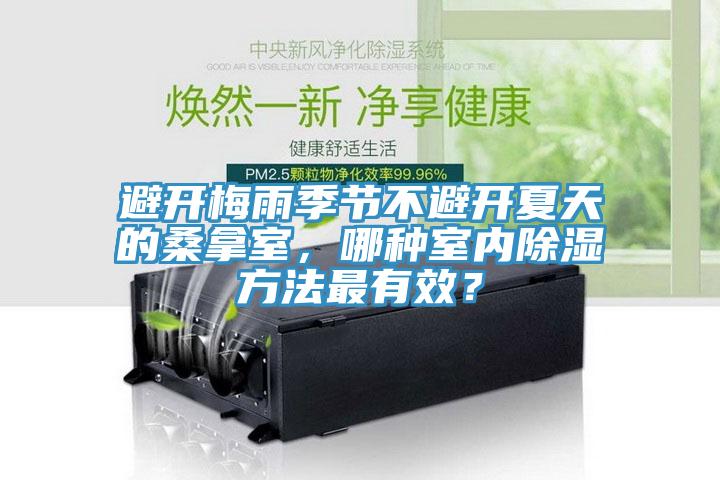 避開梅雨季節(jié)不避開夏天的桑拿室，哪種室內(nèi)除濕方法最有效？
