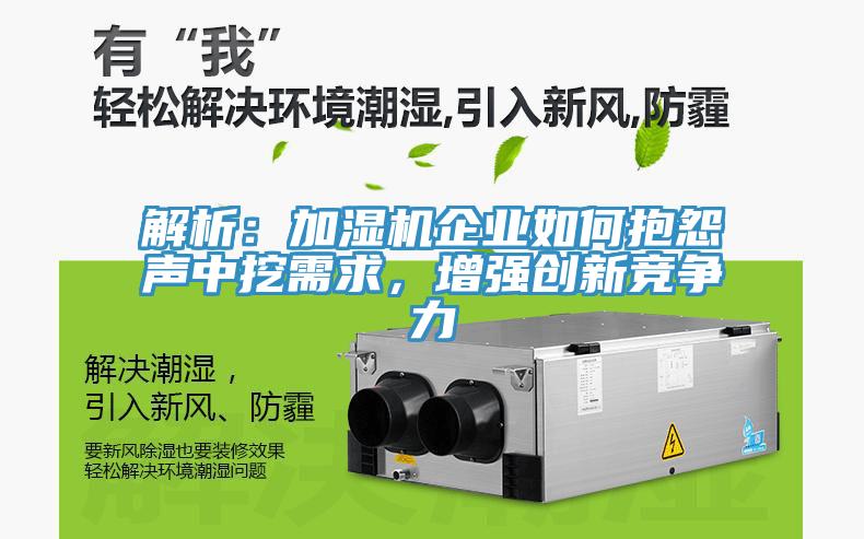解析：加濕機(jī)企業(yè)如何抱怨聲中挖需求，增強(qiáng)創(chuàng)新競爭力