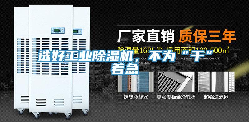 選好工業(yè)除濕機，不為“干”著急