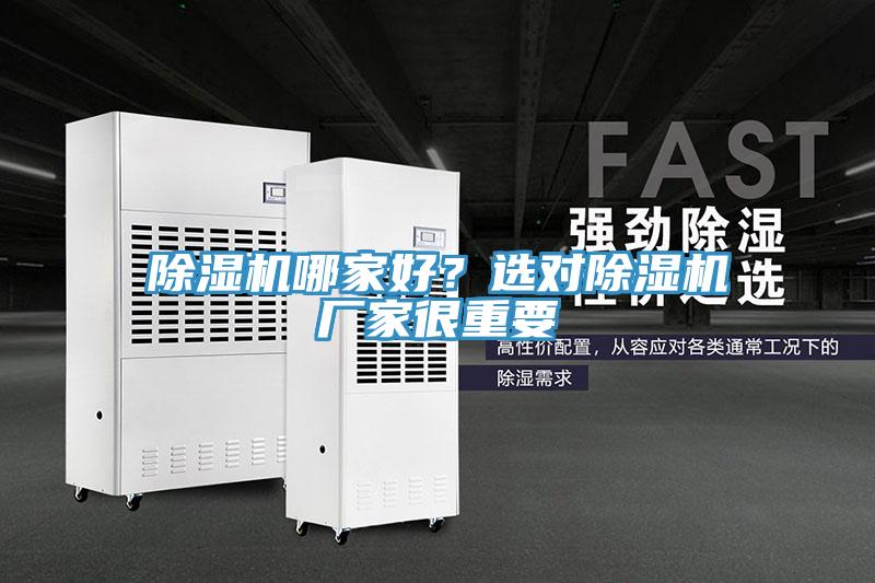 除濕機(jī)哪家好？選對(duì)除濕機(jī)廠家很重要