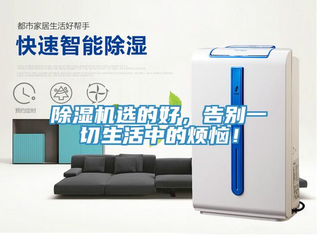 除濕機(jī)選的好，告別一切生活中的煩惱！