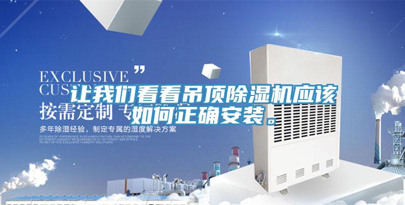 讓我們看看吊頂除濕機(jī)應(yīng)該如何正確安裝。