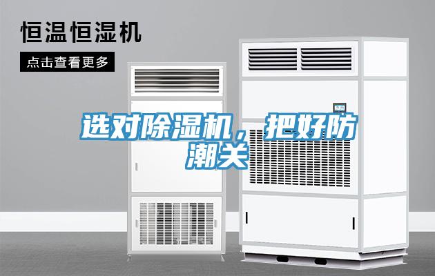選對除濕機，把好防潮關(guān)