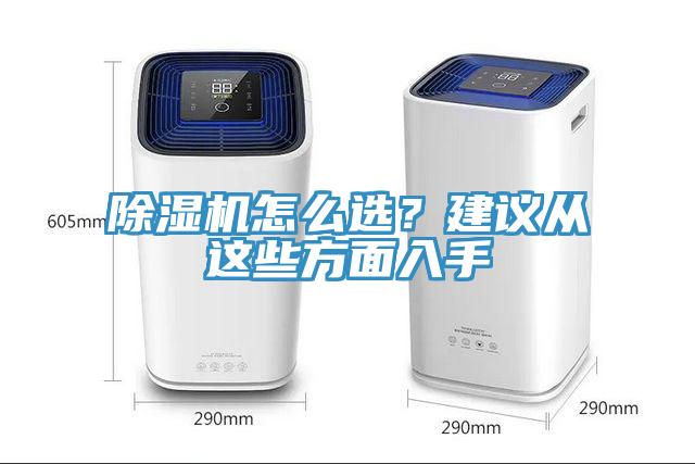 除濕機(jī)怎么選？建議從這些方面入手