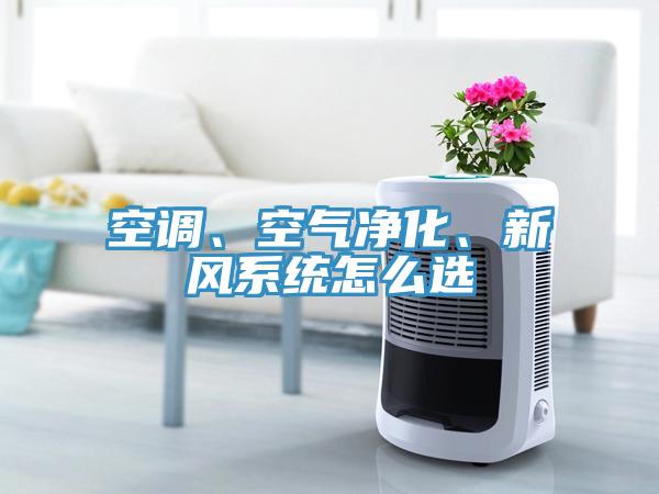 空調(diào)、空氣凈化、新風(fēng)系統(tǒng)怎么選