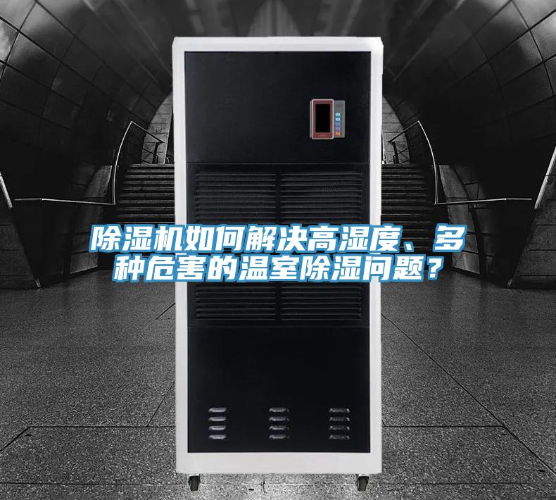 除濕機(jī)如何解決高濕度、多種危害的溫室除濕問(wèn)題？