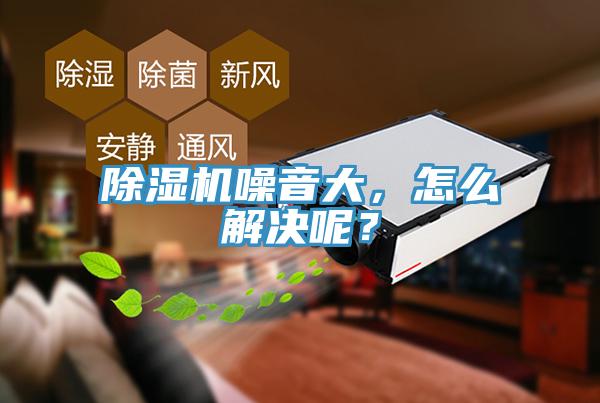 除濕機噪音大，怎么解決呢？