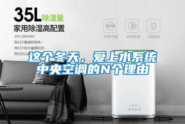 這個(gè)冬天，愛(ài)上水系統(tǒng)中央空調(diào)的N個(gè)理由