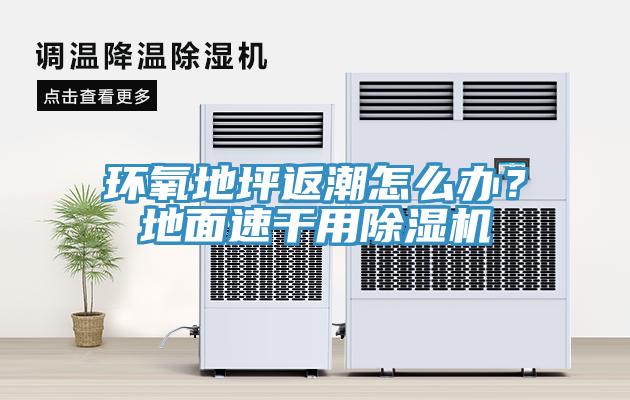環(huán)氧地坪返潮怎么辦？地面速干用除濕機