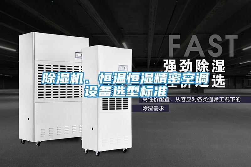 除濕機、恒溫恒濕精密空調(diào)設(shè)備選型標準